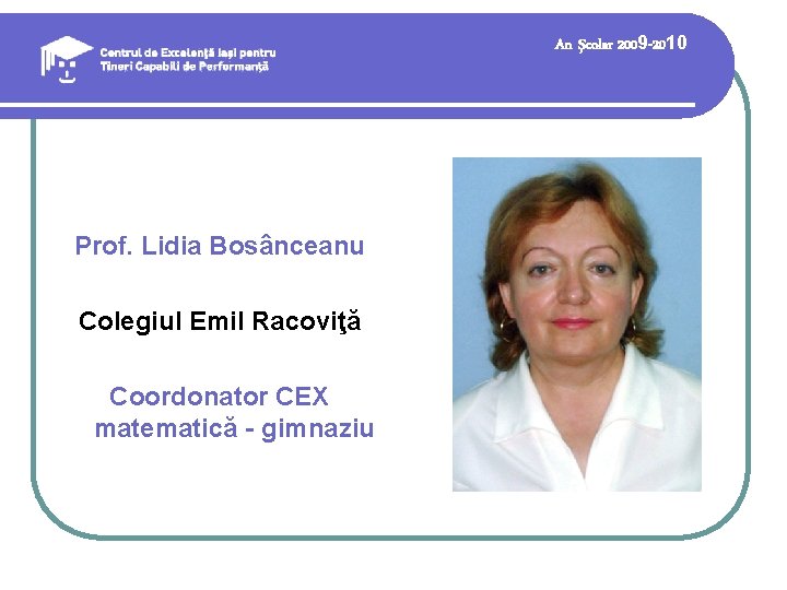 An şcolar 2009 -2010 Prof. Lidia Bosânceanu Colegiul Emil Racoviţă Coordonator CEX matematică - An şcolar 2009 -2010 Prof. Lidia Bosânceanu Colegiul Emil Racoviţă Coordonator CEX matematică -