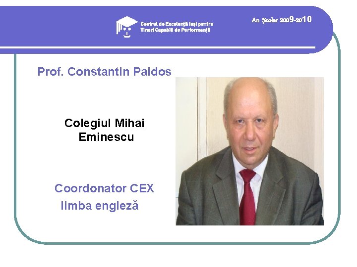 An şcolar 2009 -2010 Prof. Constantin Paidos Colegiul Mihai Eminescu Coordonator CEX limba engleză An şcolar 2009 -2010 Prof. Constantin Paidos Colegiul Mihai Eminescu Coordonator CEX limba engleză