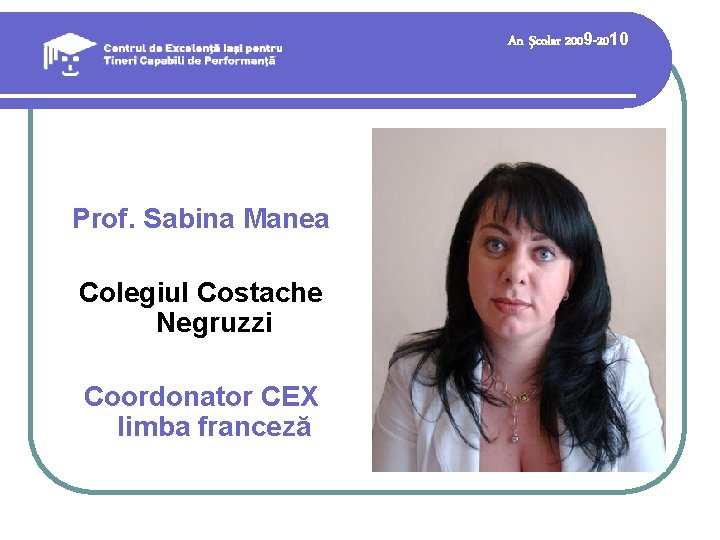 An şcolar 2009 -2010 Prof. Sabina Manea Colegiul Costache Negruzzi Coordonator CEX limba franceză An şcolar 2009 -2010 Prof. Sabina Manea Colegiul Costache Negruzzi Coordonator CEX limba franceză