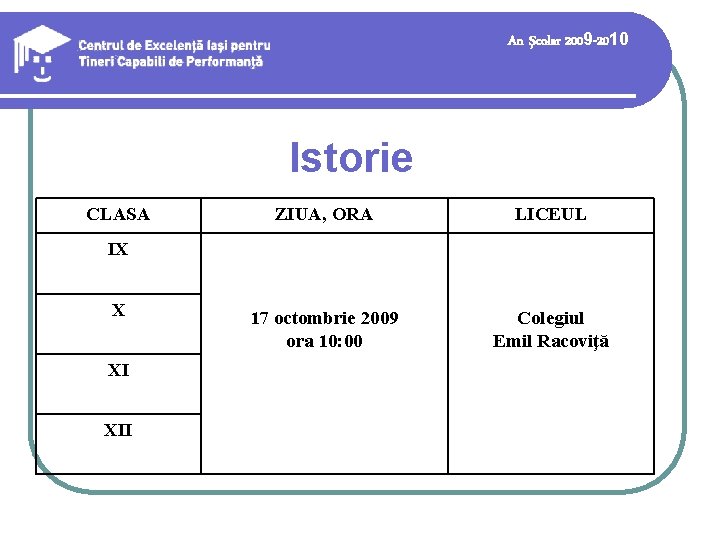 An şcolar 2009 -2010 Istorie CLASA ZIUA, ORA LICEUL 17 octombrie 2009 ora 10: An şcolar 2009 -2010 Istorie CLASA ZIUA, ORA LICEUL 17 octombrie 2009 ora 10:
