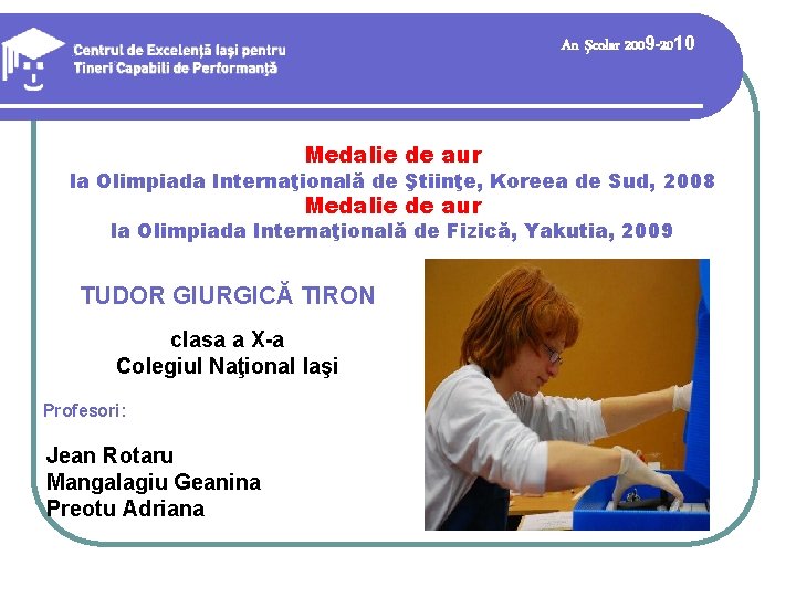 An şcolar 2009 -2010 Medalie de aur la Olimpiada Internaţională de Ştiinţe, Koreea de An şcolar 2009 -2010 Medalie de aur la Olimpiada Internaţională de Ştiinţe, Koreea de