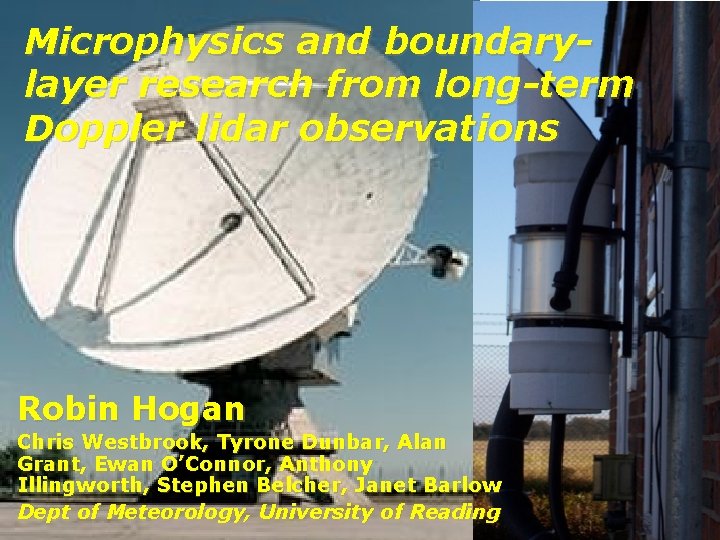 Microphysics and boundarylayer research from long-term Doppler lidar observations Robin Hogan Chris Westbrook, Tyrone