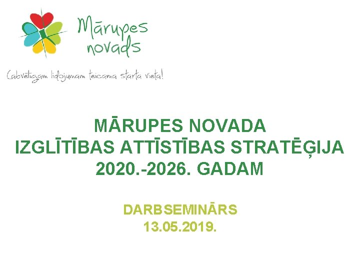 MĀRUPES NOVADA IZGLĪTĪBAS ATTĪSTĪBAS STRATĒĢIJA 2020. -2026. GADAM DARBSEMINĀRS 13. 05. 2019. 