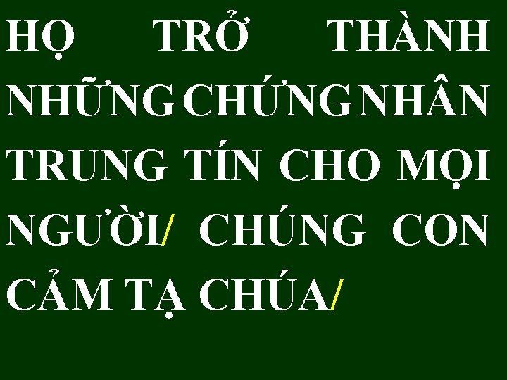 HỌ TRỞ THÀNH NHỮNG CHỨNG NH N TRUNG TÍN CHO MỌI NGƯỜI/ CHÚNG CON HỌ TRỞ THÀNH NHỮNG CHỨNG NH N TRUNG TÍN CHO MỌI NGƯỜI/ CHÚNG CON