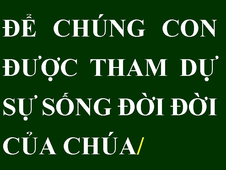 ĐỂ CHÚNG CON ĐƯỢC THAM DỰ SỰ SỐNG ĐỜI CỦA CHÚA/ 