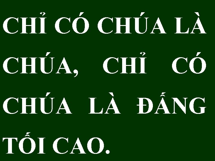 CHỈ CÓ CHÚA LÀ CHÚA, CHỈ CÓ CHÚA LÀ ĐẤNG TỐI CAO. 