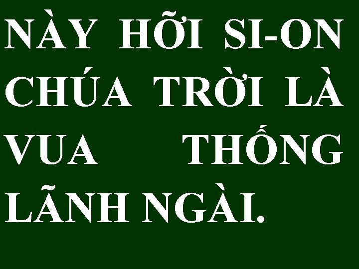 NÀY HỠI SI-ON CHÚA TRỜI LÀ VUA THỐNG LÃNH NGÀI. 