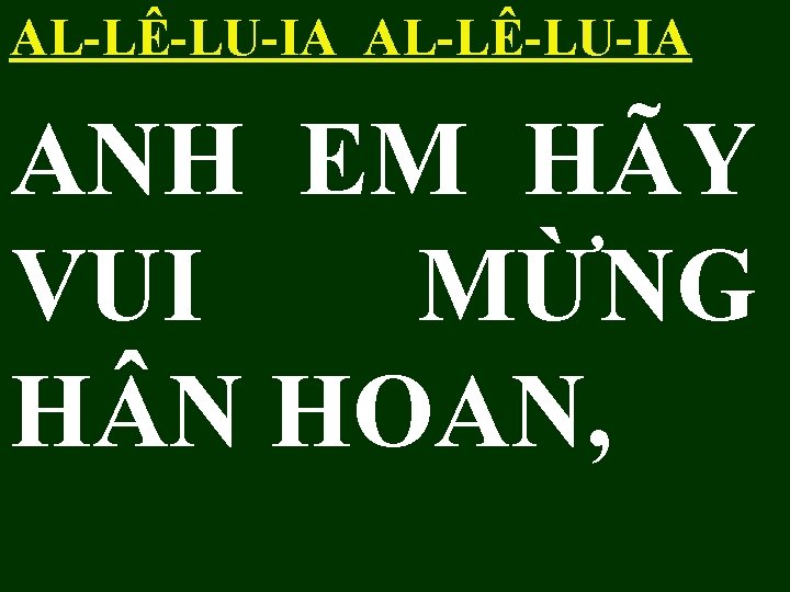 AL-LÊ-LU-IA ANH EM HÃY VUI MỪNG H N HOAN, 