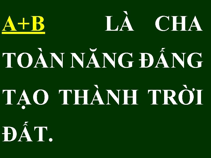 A+B LÀ CHA TOÀN NĂNG ĐẤNG TẠO THÀNH TRỜI ĐẤT. 