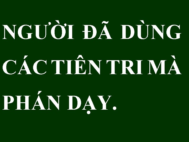 NGƯỜI ĐÃ DÙNG CÁC TIÊN TRI MÀ PHÁN DẠY. 