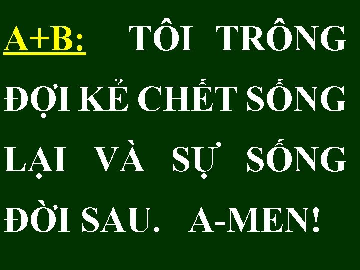 A+B: TÔI TRÔNG ĐỢI KẺ CHẾT SỐNG LẠI VÀ SỰ SỐNG ĐỜI SAU. A-MEN!