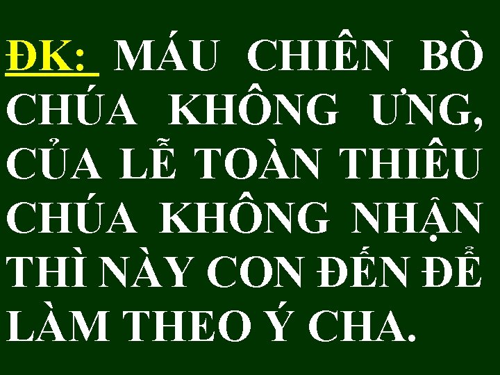 ĐK: MÁU CHIÊN BÒ CHÚA KHÔNG ƯNG, CỦA LỄ TOÀN THIÊU CHÚA KHÔNG NHẬN