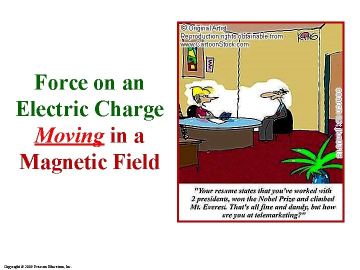 Force on an Electric Charge Moving in a Magnetic Field Copyright © 2009 Pearson