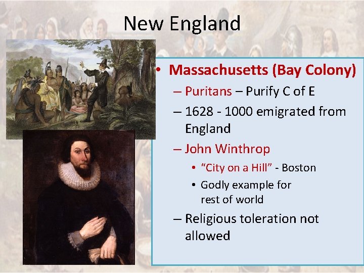 New England • Massachusetts (Bay Colony) – Puritans – Purify C of E –
