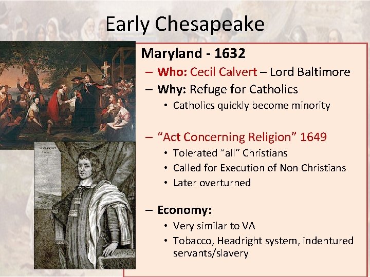 Early Chesapeake • Maryland - 1632 – Who: Cecil Calvert – Lord Baltimore –