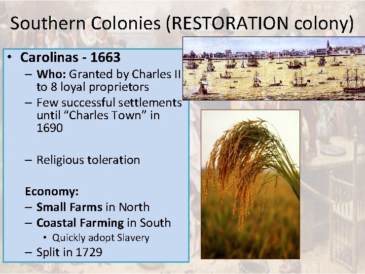Southern Colonies (RESTORATION colony) • Carolinas - 1663 – Who: Granted by Charles II