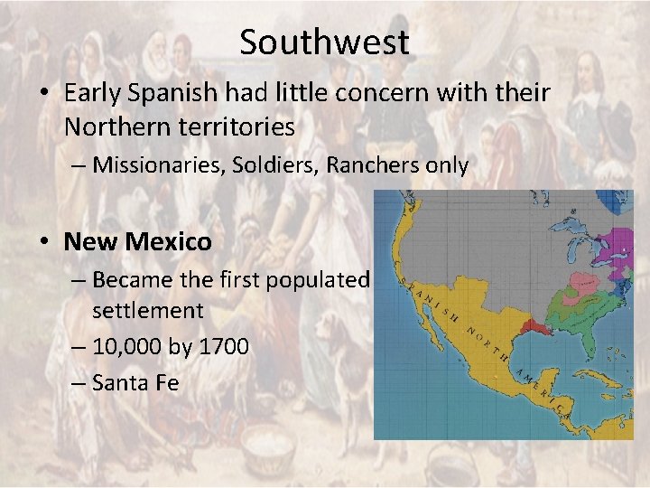 Southwest • Early Spanish had little concern with their Northern territories – Missionaries, Soldiers,