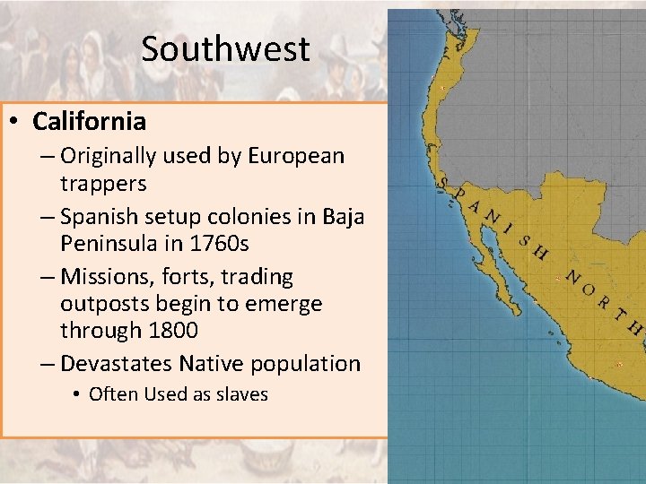 Southwest • California – Originally used by European trappers – Spanish setup colonies in