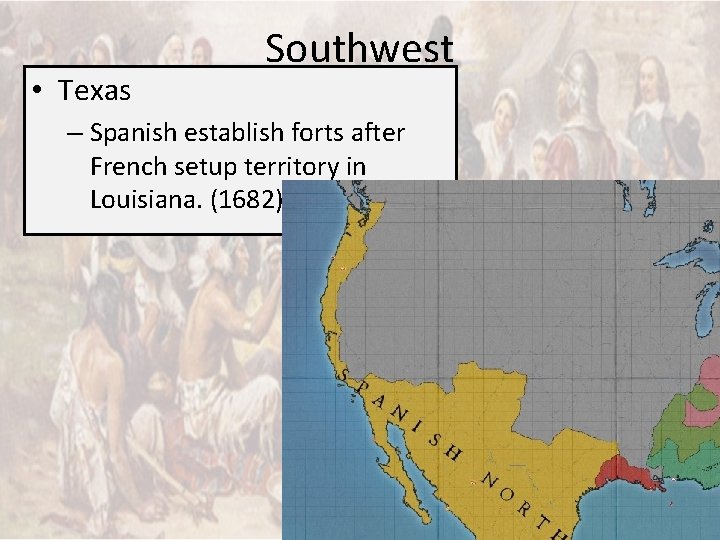  • Texas Southwest – Spanish establish forts after French setup territory in Louisiana.