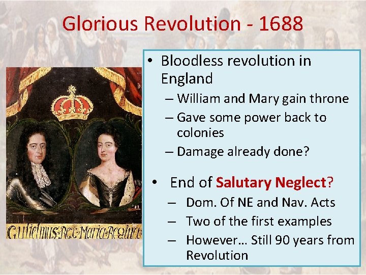 Glorious Revolution - 1688 • Bloodless revolution in England – William and Mary gain