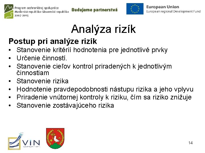 Analýza rizík Postup pri analýze rizík • Stanovenie kritérií hodnotenia pre jednotlivé prvky •