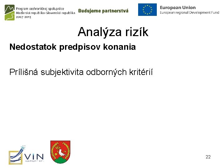 Analýza rizík Nedostatok predpisov konania Prílišná subjektivita odborných kritérií 22 