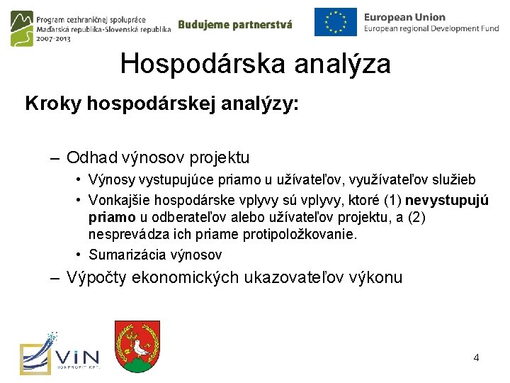 Hospodárska analýza Kroky hospodárskej analýzy: – Odhad výnosov projektu • Výnosy vystupujúce priamo u