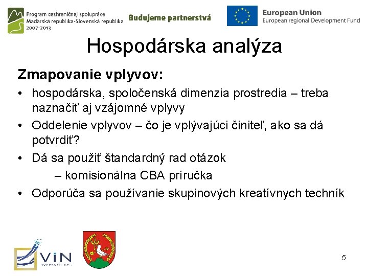 Hospodárska analýza Zmapovanie vplyvov: • hospodárska, spoločenská dimenzia prostredia – treba naznačiť aj vzájomné