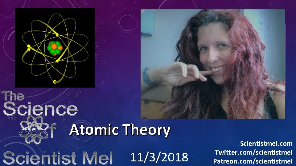 Atomic Theory 11/3/2018 Scientistmel. com Twitter. com/scientistmel Patreon. com/scientistmel 