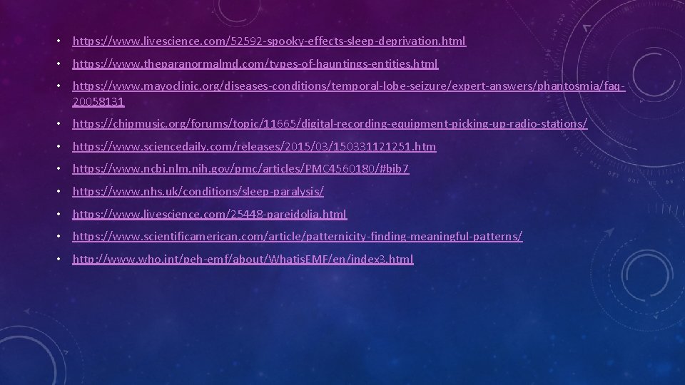  • https: //www. livescience. com/52592 -spooky-effects-sleep-deprivation. html • https: //www. theparanormalmd. com/types-of-hauntings-entities. html