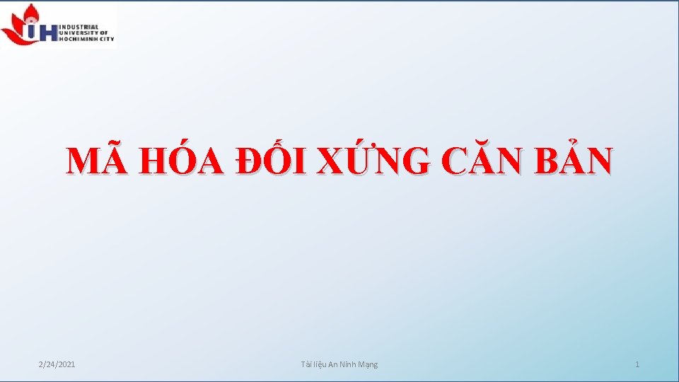 MÃ HÓA ĐỐI XỨNG CĂN BẢN 2/24/2021 Tài liệu An Ninh Mạng 1 