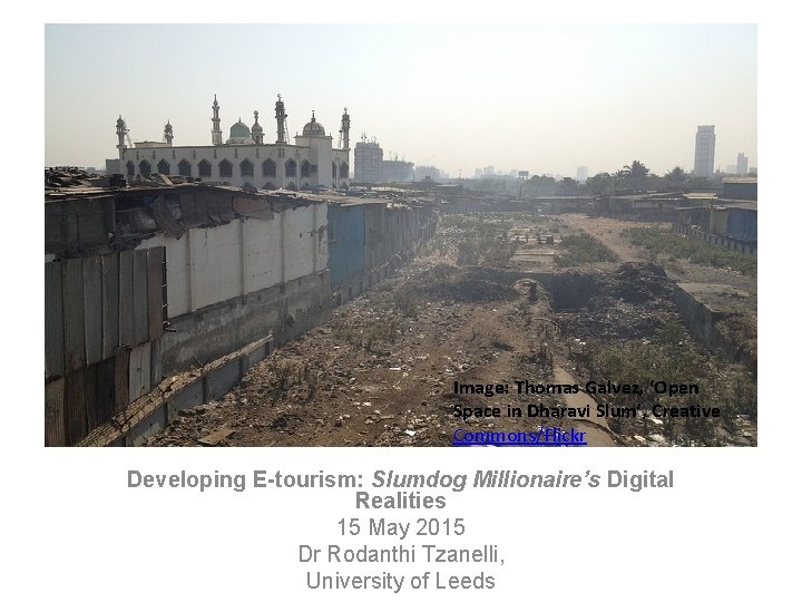 Image: Thomas Galvez, ‘Open Space in Dharavi Slum’, Creative Commons/Flickr Developing E-tourism: Slumdog Millionaire’s