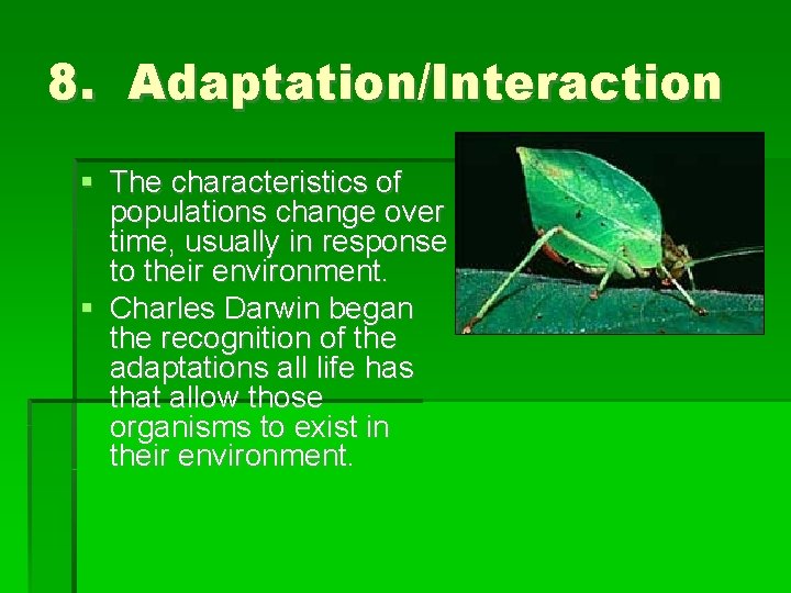 8. Adaptation/Interaction The characteristics of populations change over time, usually in response to their