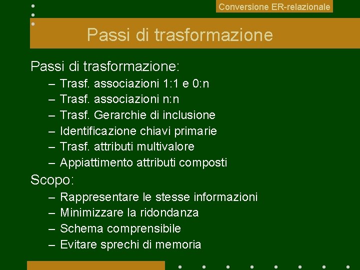 Conversione ER-relazionale Passi di trasformazione: – – – Trasf. associazioni 1: 1 e 0: