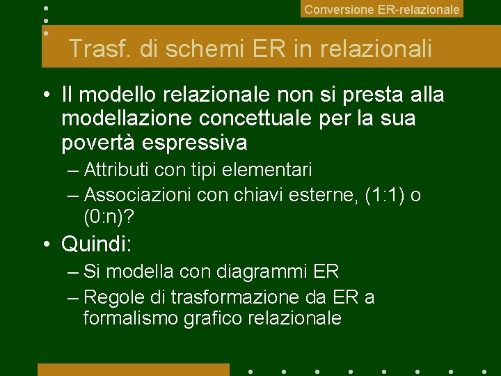 Conversione ER-relazionale Trasf. di schemi ER in relazionali • Il modello relazionale non si