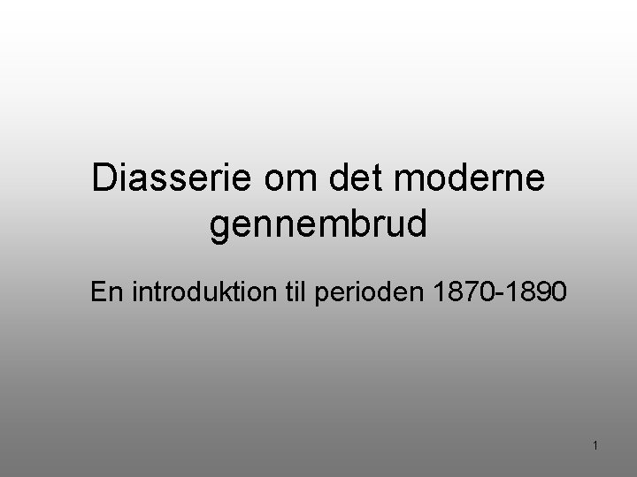 Diasserie om det moderne gennembrud En introduktion til perioden 1870 -1890 1 