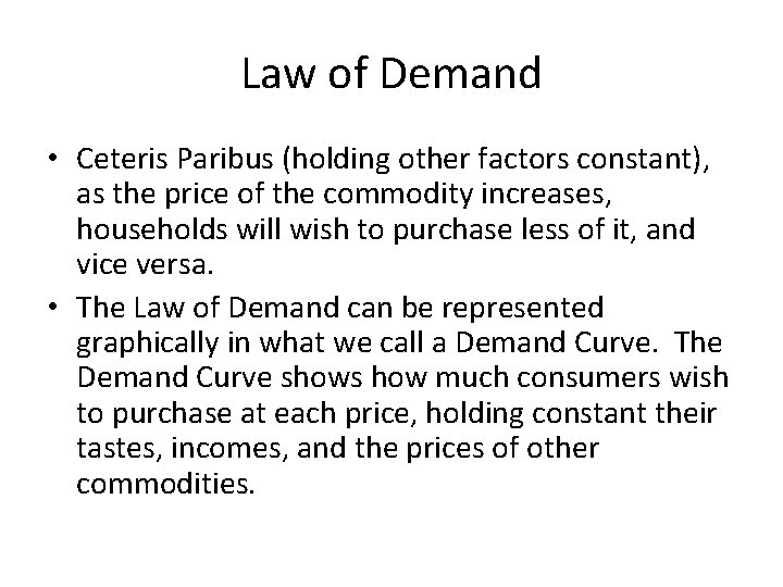 Law of Demand • Ceteris Paribus (holding other factors constant), as the price of