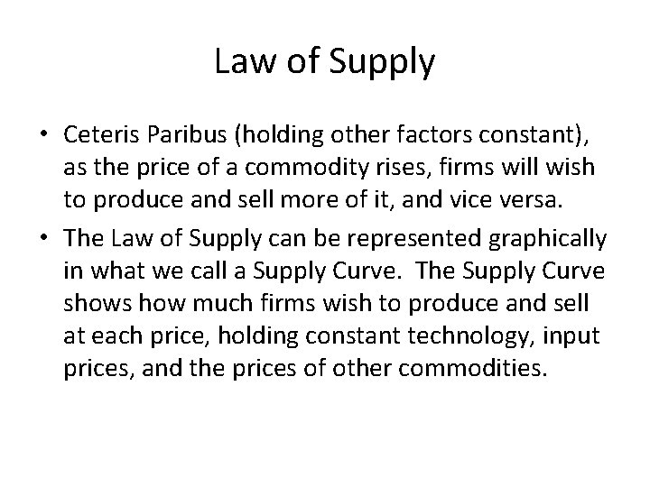 Law of Supply • Ceteris Paribus (holding other factors constant), as the price of