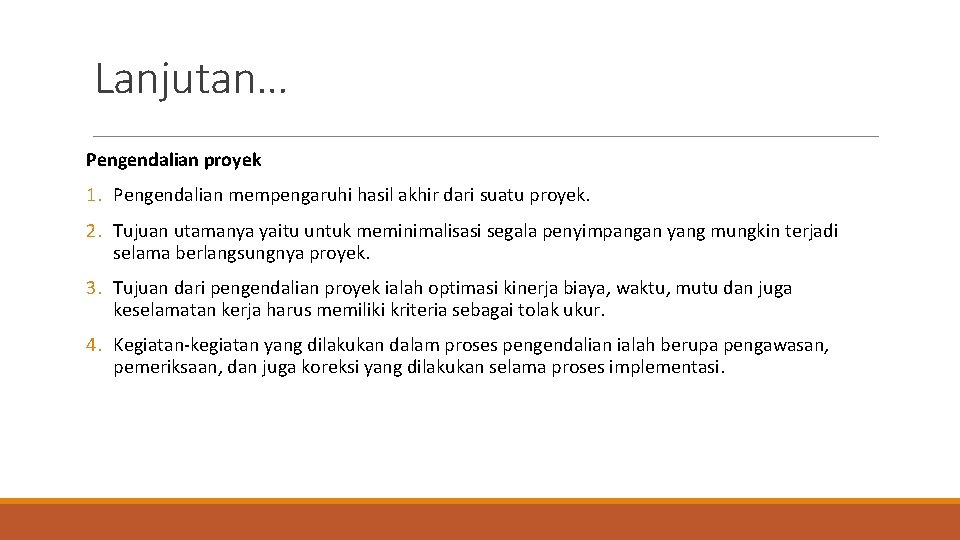 Lanjutan… Pengendalian proyek 1. Pengendalian mempengaruhi hasil akhir dari suatu proyek. 2. Tujuan utamanya