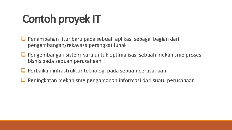 Contoh proyek IT q Penambahan fitur baru pada sebuah aplikasi sebagai bagian dari pengembangan/rekayasa