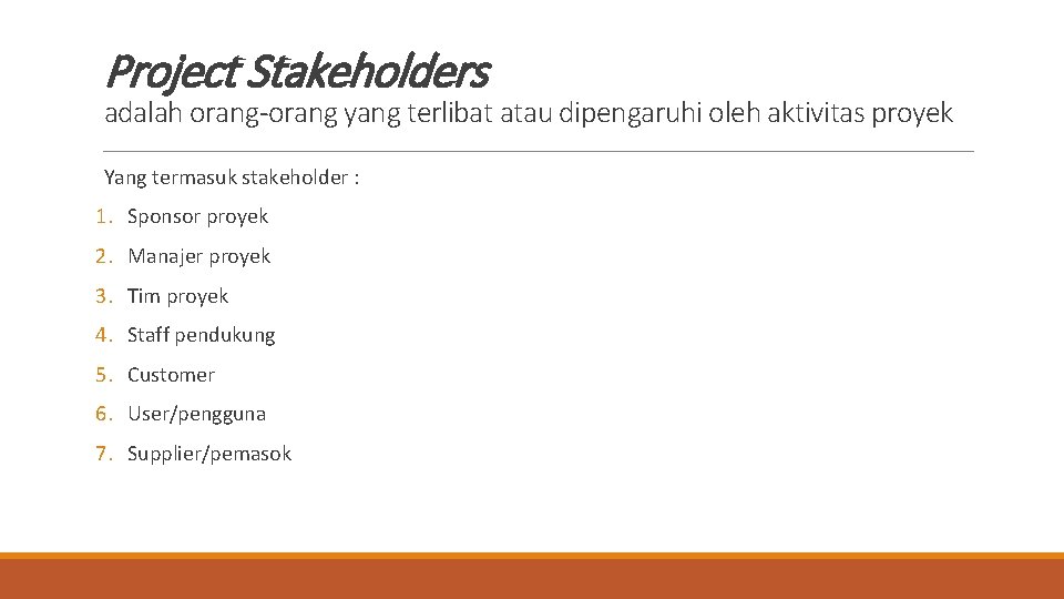 Project Stakeholders adalah orang-orang yang terlibat atau dipengaruhi oleh aktivitas proyek Yang termasuk stakeholder