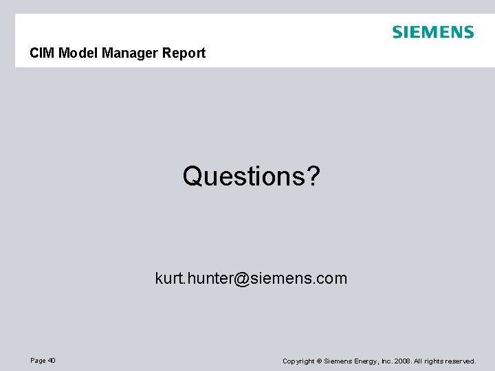 CIM Model Manager Report Questions? kurt. hunter@siemens. com Page 40 Copyright © Siemens Energy,