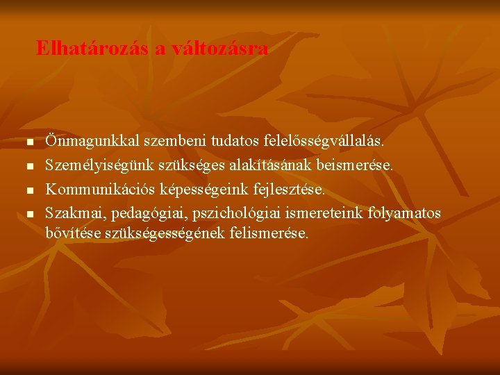 Elhatározás a változásra n n Önmagunkkal szembeni tudatos felelősségvállalás. Személyiségünk szükséges alakításának beismerése. Kommunikációs