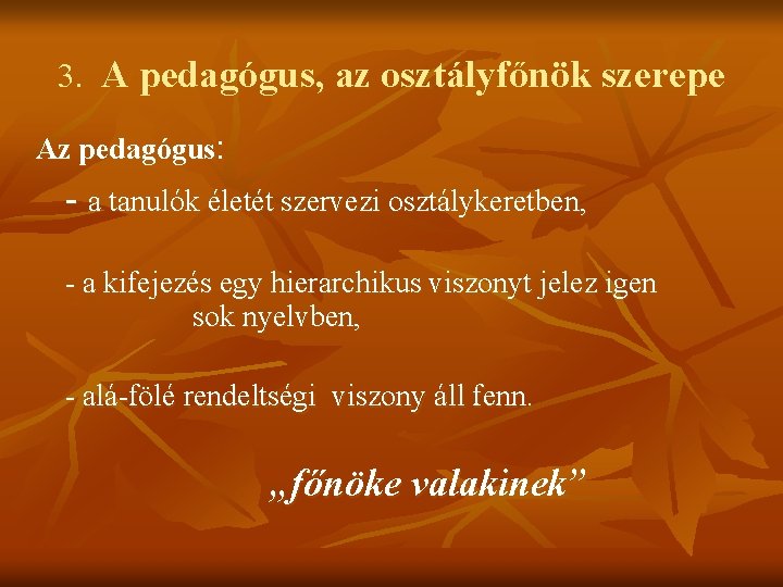 3. A pedagógus, az osztályfőnök szerepe Az pedagógus: - a tanulók életét szervezi osztálykeretben, 3. A pedagógus, az osztályfőnök szerepe Az pedagógus: - a tanulók életét szervezi osztálykeretben,