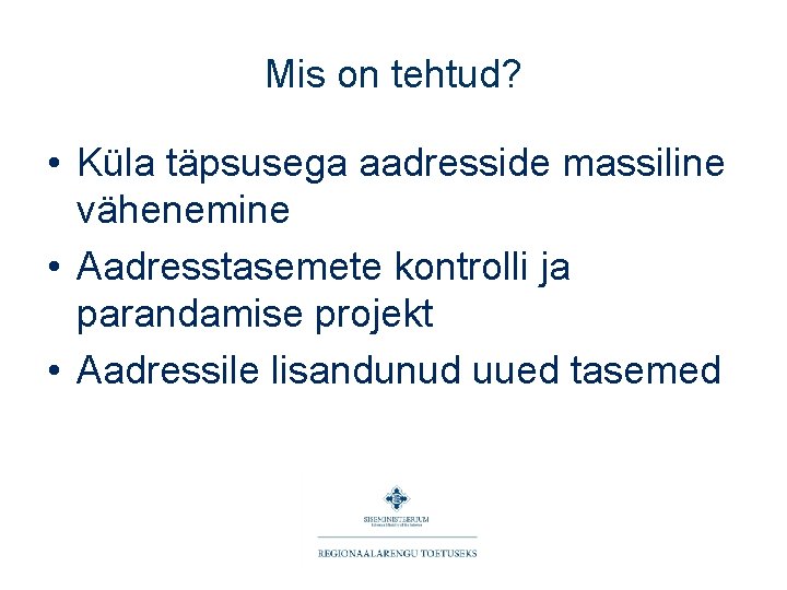 Mis on tehtud? • Küla täpsusega aadresside massiline vähenemine • Aadresstasemete kontrolli ja parandamise