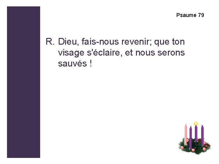 Psaume 79 R. Dieu, fais-nous revenir; que ton visage s'éclaire, et nous serons sauvés