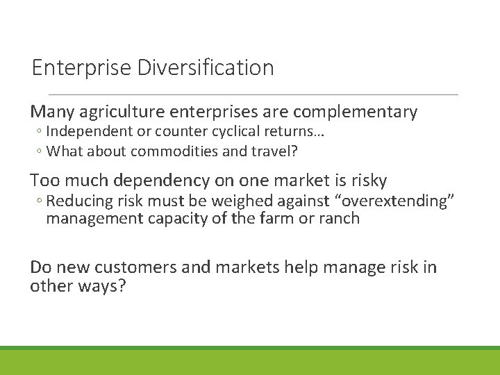 Enterprise Diversification Many agriculture enterprises are complementary ◦ Independent or counter cyclical returns… ◦