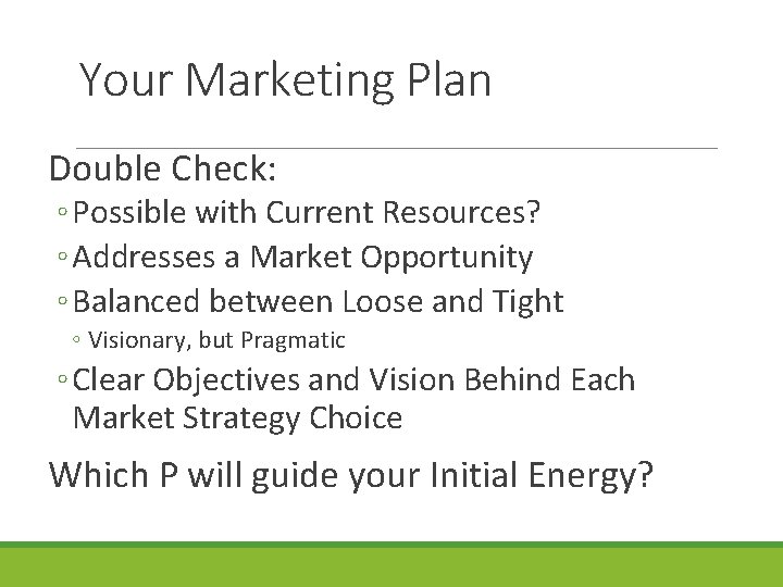 Your Marketing Plan Double Check: ◦ Possible with Current Resources? ◦ Addresses a Market