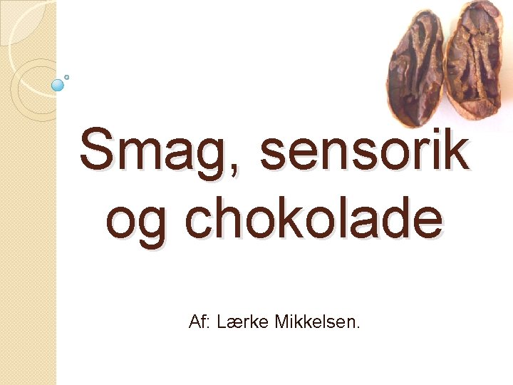 Smag, sensorik og chokolade Af: Lærke Mikkelsen. 