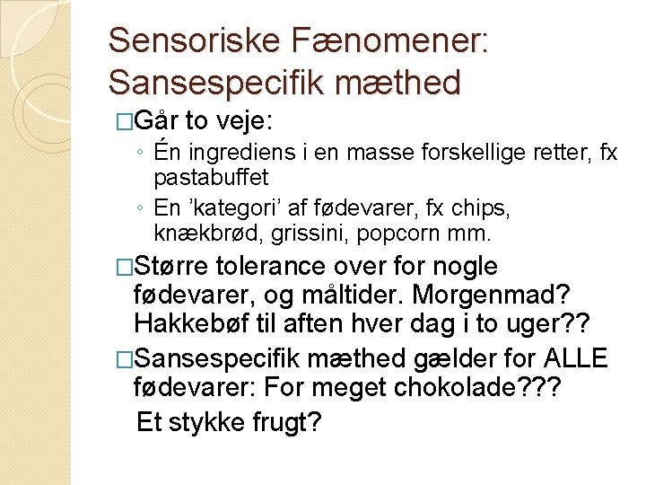 Sensoriske Fænomener: Sansespecifik mæthed �Går to veje: ◦ Én ingrediens i en masse forskellige